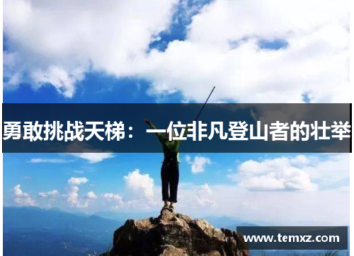 勇敢挑战天梯：一位非凡登山者的壮举