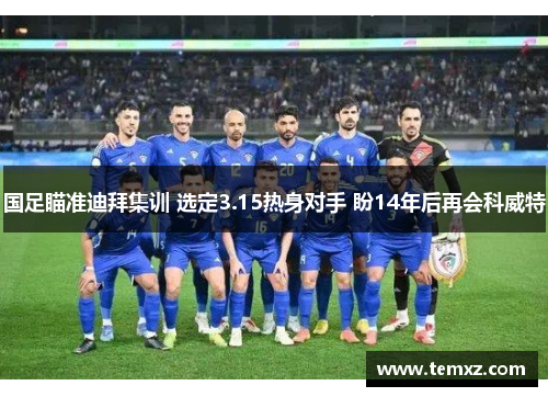国足瞄准迪拜集训 选定3.15热身对手 盼14年后再会科威特